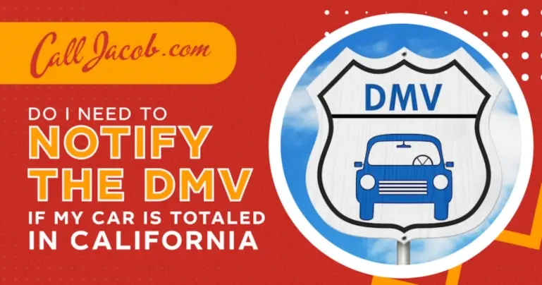 A graphic with a blue DMV sign featuring a car, alongside text asking if you need to notify the DMV if your car is totaled in California. "Call Jacob.com" is written in the corner on a yellow shape.