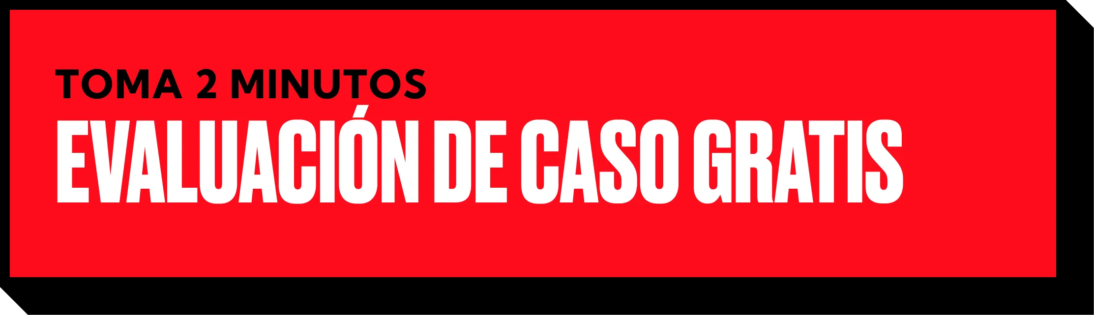 Red banner with bold white and black text that reads: "TOMA 2 MINUTOS EVALUACIÓN DE CASO GRATIS," encouraging a free personal injury evaluation by experienced lawyers in just two minutes.