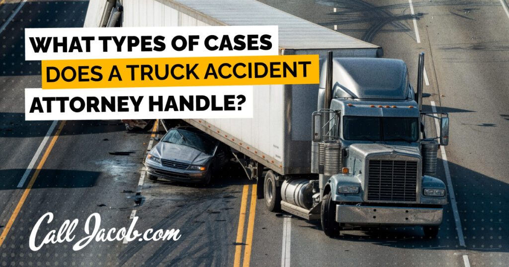 What Types of Cases Does a Truck Accident Attorney Handle?