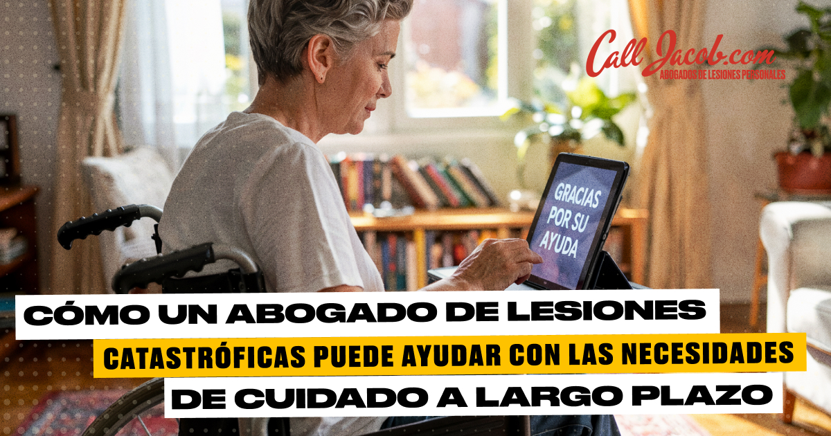 Cómo un Abogado de Lesiones Catastróficas Puede Ayudar con las Necesidades de Cuidado a Largo Plazo